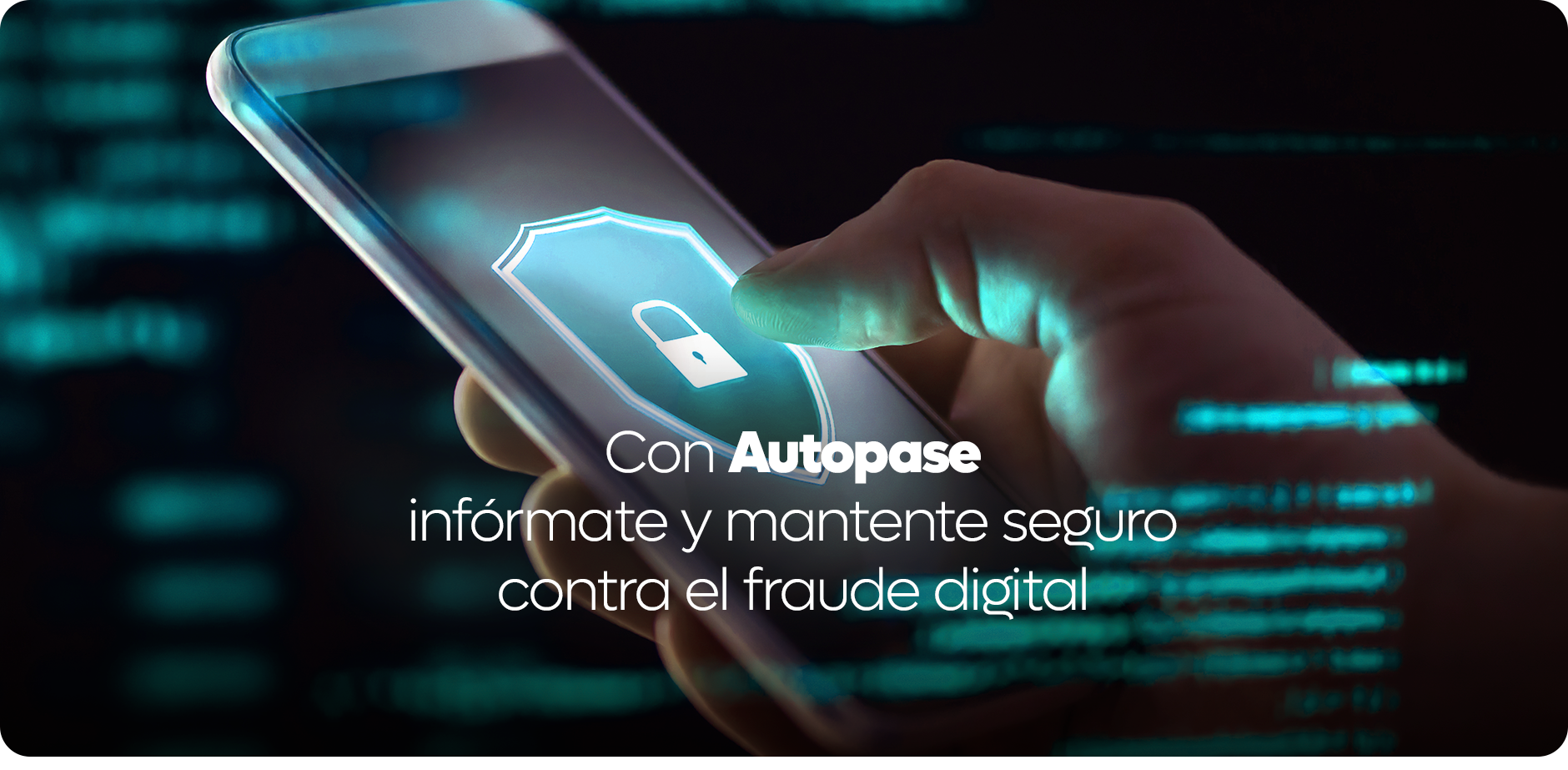 Con Autopase infórmate y mantente seguro contra el fraude digital